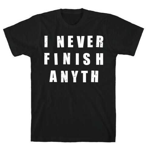 I Never Finish Anything T-Shirt