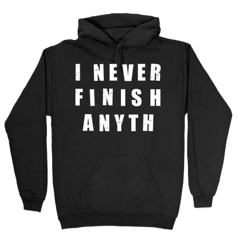 I Never Finish Anything Hooded Sweatshirt