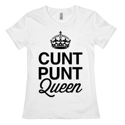 C*** Punt Queen Womens T-Shirt