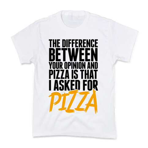 The Difference Between Your Opinion And Pizza Is That I Asked For Pizza Kids T-Shirt