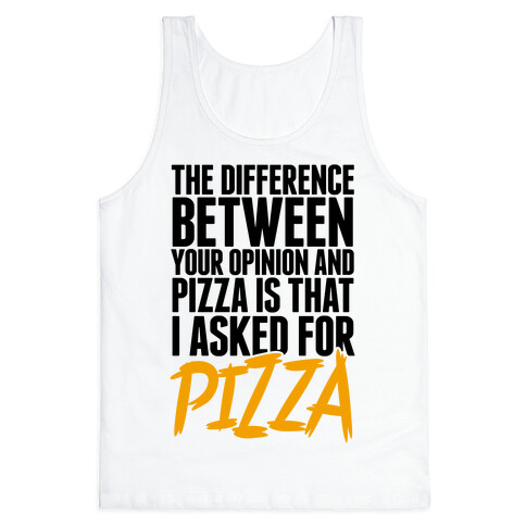 The Difference Between Your Opinion And Pizza Is That I Asked For Pizza Tank Top
