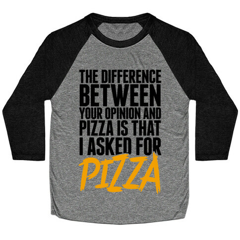 The Difference Between Your Opinion And Pizza Is That I Asked For Pizza Baseball Tee