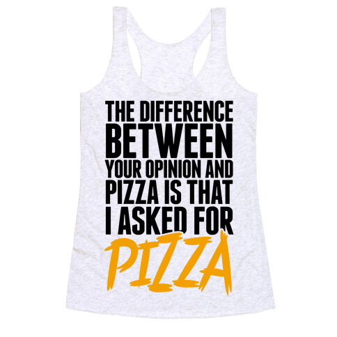 The Difference Between Your Opinion And Pizza Is That I Asked For Pizza Racerback Tank Top