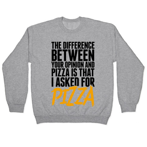 The Difference Between Your Opinion And Pizza Is That I Asked For Pizza Pullover