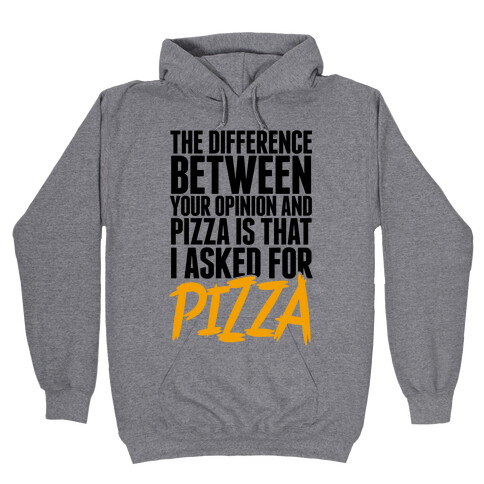 The Difference Between Your Opinion And Pizza Is That I Asked For Pizza Hooded Sweatshirt