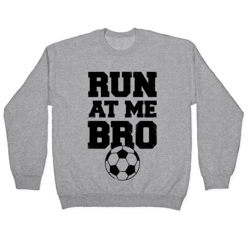 Run At Me Bro Pullover