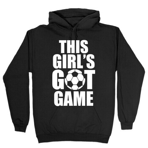 This Girl's Got Game (Soccer) Hooded Sweatshirt