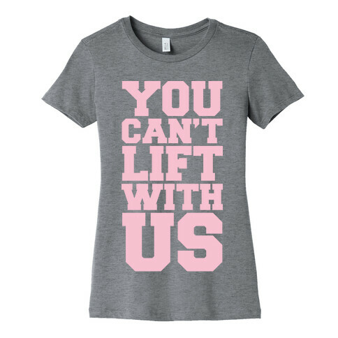 You Can't Lift With Us Womens T-Shirt