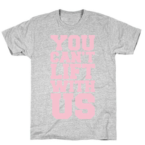 You Can't Lift With Us T-Shirt