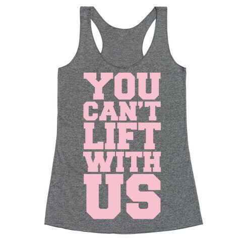 You Can't Lift With Us Racerback Tank Top