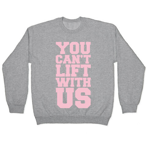 You Can't Lift With Us Pullover