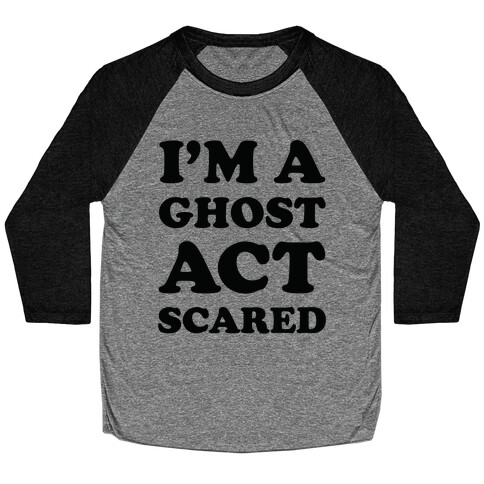I'm a Ghost Act Scared Baseball Tee