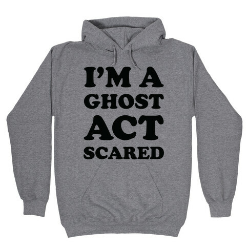 I'm a Ghost Act Scared Hooded Sweatshirt