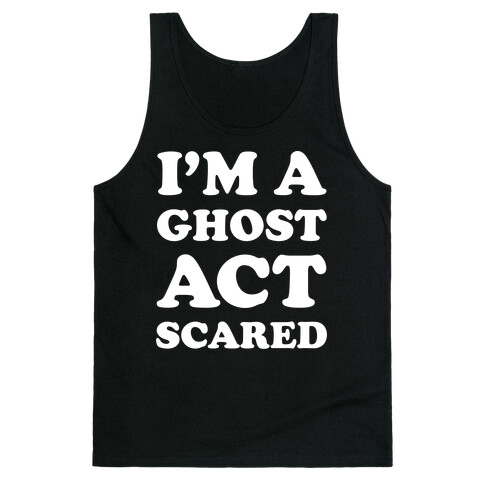 I'm a Ghost Act Scared Tank Top
