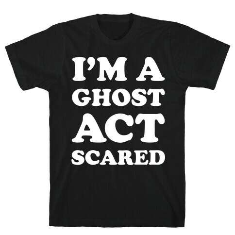 I'm a Ghost Act Scared T-Shirt