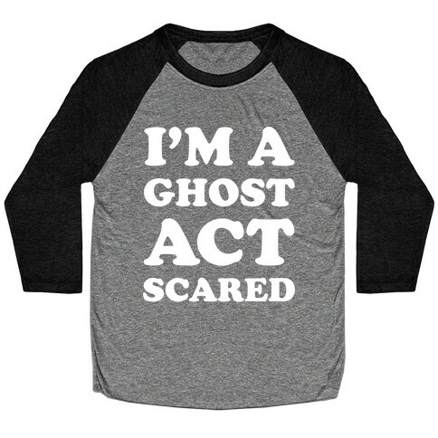 I'm a Ghost Act Scared Baseball Tee