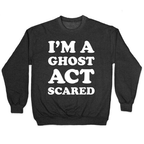 I'm a Ghost Act Scared Pullover