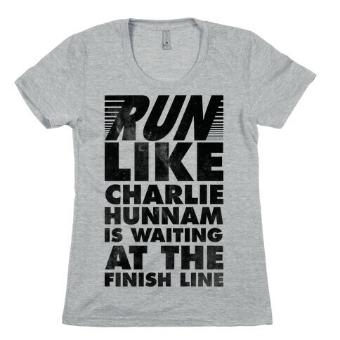 Run Like Charlie Hunnam is Waiting at the Finish Line Womens T-Shirt