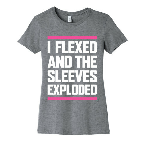 I Flexed And The Sleeves Exploded Womens T-Shirt