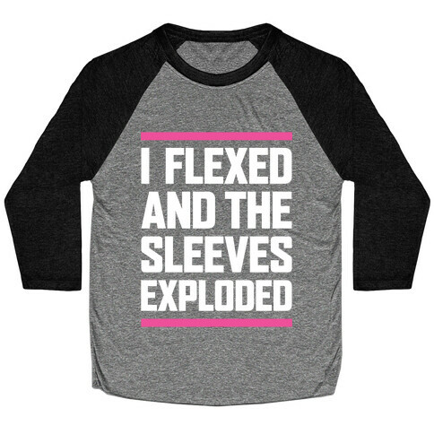 I Flexed And The Sleeves Exploded Baseball Tee