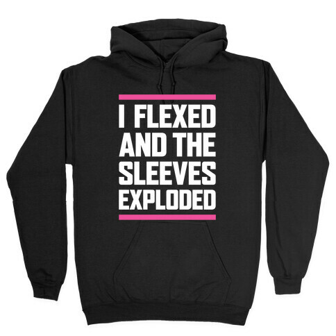 I Flexed And The Sleeves Exploded Hooded Sweatshirt