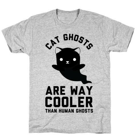 Cat Ghosts Are Way Cooler Than Human Ghosts T-Shirt