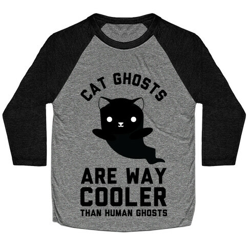 Cat Ghosts Are Way Cooler Than Human Ghosts Baseball Tee