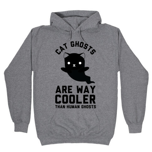 Cat Ghosts Are Way Cooler Than Human Ghosts Hooded Sweatshirt
