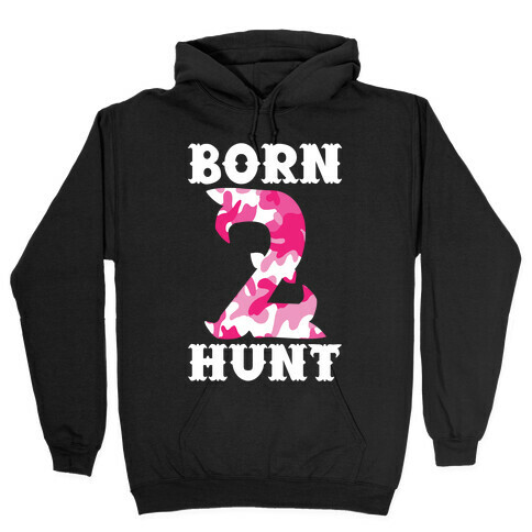 Born 2 Hunt Hooded Sweatshirt