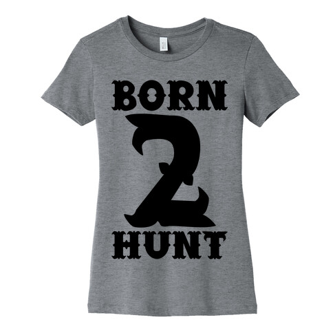 Born 2 Hunt Womens T-Shirt