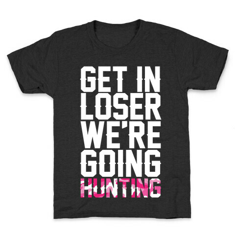 Get In Loser We're Going Hunting Kids T-Shirt
