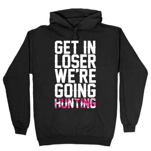 Get In Loser We're Going Hunting Hooded Sweatshirt