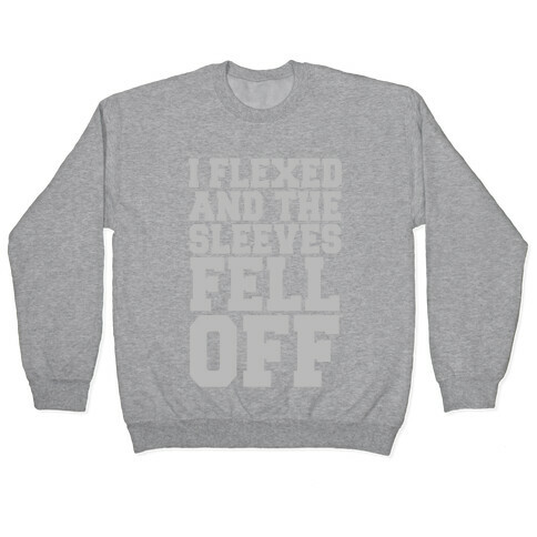 I Flexed and the Sleeves Fell Off (Silver) Pullover