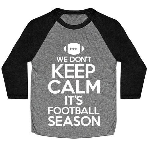 We Don't Keep Calm It's Football Season Baseball Tee