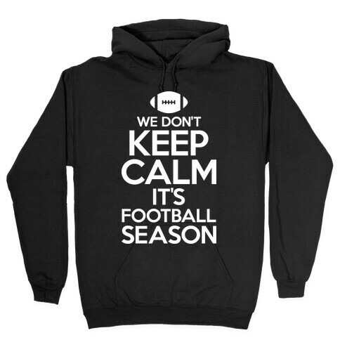 We Don't Keep Calm It's Football Season Hooded Sweatshirt