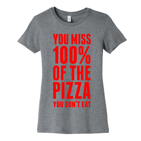 You Miss 100% Of The Pizza You Don't Eat Womens T-Shirt