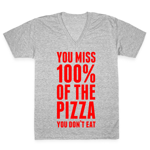 You Miss 100% Of The Pizza You Don't Eat V-Neck Tee Shirt