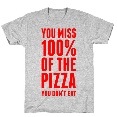 You Miss 100% Of The Pizza You Don't Eat T-Shirt