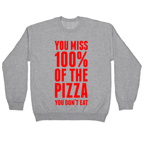 You Miss 100% Of The Pizza You Don't Eat Pullover