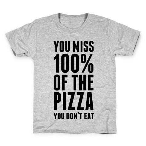 You Miss 100% Of The Pizza You Don't Eat Kids T-Shirt