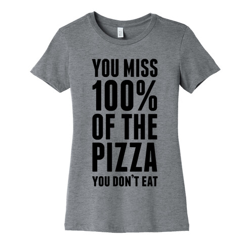 You Miss 100% Of The Pizza You Don't Eat Womens T-Shirt