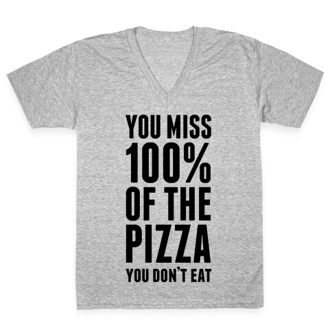 You Miss 100% Of The Pizza You Don't Eat V-Neck Tee Shirt