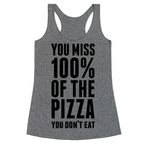 You Miss 100% Of The Pizza You Don't Eat Racerback Tank Top