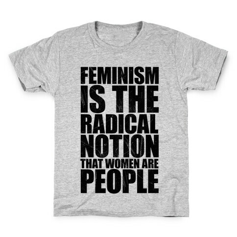Feminism Is The Radical Notion That Women Are People Kids T-Shirt