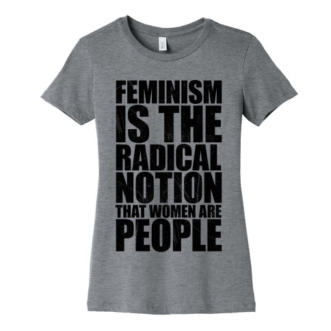 Feminism Is The Radical Notion That Women Are People Womens T-Shirt