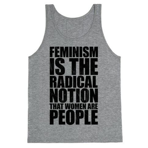 Feminism Is The Radical Notion That Women Are People Tank Top