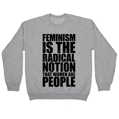 Feminism Is The Radical Notion That Women Are People Pullover