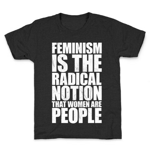 Feminism Is The Radical Notion That Women Are People Kids T-Shirt