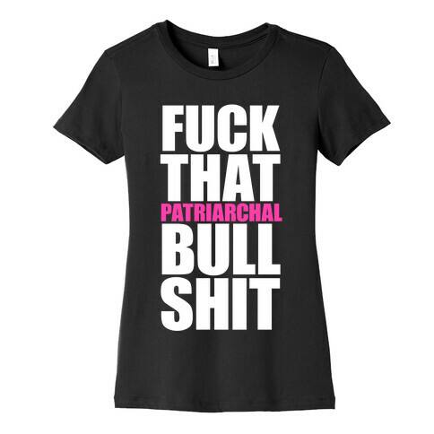 F*** That Patriarchal Bullshit Womens T-Shirt