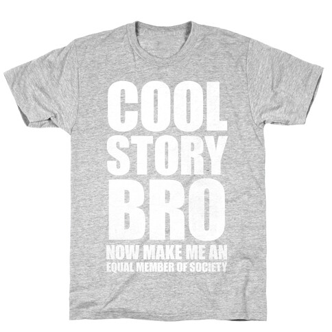 Cool Story Bro (Now Make Me An Equal Member Of Society) T-Shirt